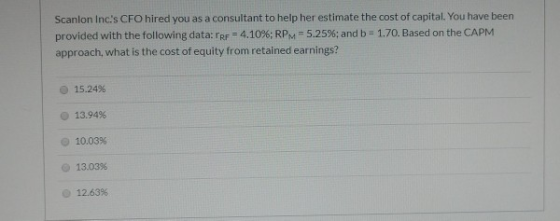 Scanlon Inc.s CFO hired you as a consultant to help her estimate the cost of capital. You have been provided with the follow