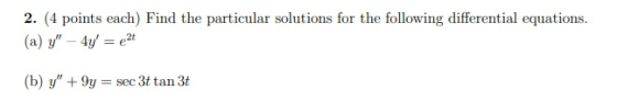 2. (4 points each) Find the particular solutions for the following differential equations. (a) y – 4y = 21 (b) y +9y = sec