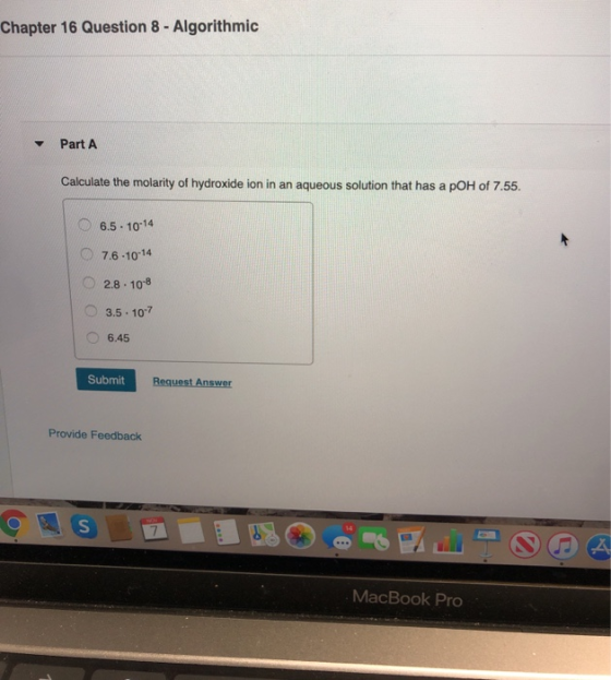 Chapter 16 Question 8 - Algorithmic Part A Calculate the molarity of hydroxide ion in an aqueous solution that has a pOH of 7