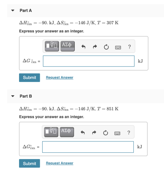 Part A AHix = -90. KJ, ASixn = –146 J/K, T = 307 K Express your answer as an integer. Vo ΑΣΦ ? AG ixn II kJ Submit Request An