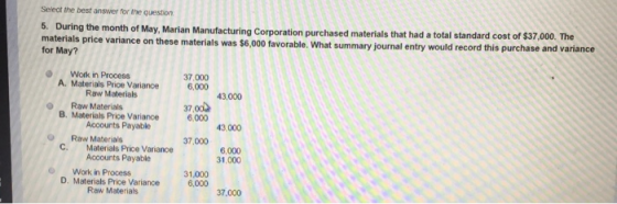 Select the best answer for the question 5. During the month of May, Marian Manufacturing Corporation materials price variance