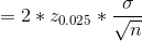 =2*z_{0.025}*rac{sigma }{sqrt{n}}