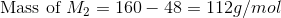 Mass of M2 = 160 – 48 = 112g/mol