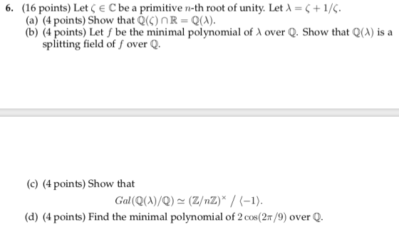 6. (16 points) Let CE C be a primitive n-th root of unity. Let X = 6 + 1/5. (a) (4 points) Show that Q(5) R = Q(1). (b) (4 po