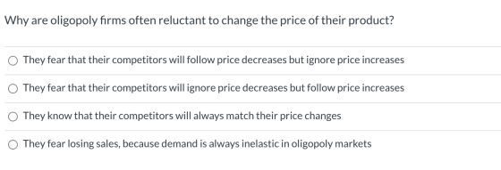 Why are oligopoly firms often reluctant to change the price of their product? O They fear that their competitors will follow