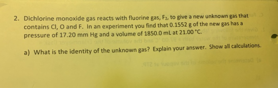 2. Dichlorine monoxide gas reacts with fluorine gas, F2, to give a new unknown gas that contains CI, O and F. In an experimen