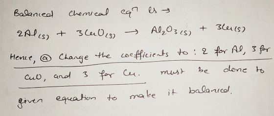 ZAles) + 3a Oes) → Al2O3(s) + 31 (5) Here, @ Change the coefficients to : 2 for Al, 3 for cul, and 3 for ca. must be done to