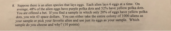 8. Suppose there is an alien species that lays eggs. Each alien lays 6 eggs at a time. On average, 48% of the alien eggs have