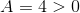 A=4>0