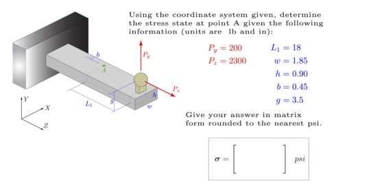 Using the coordinate system given, determine the stress state at point A given the following information (units are b and in)