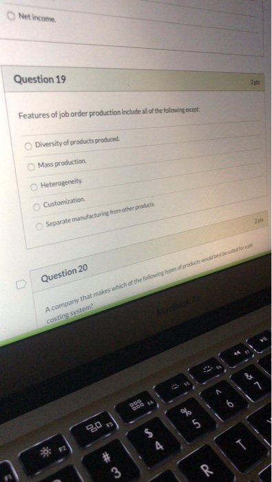 Net income Question 19 Features of job order production include all of the followingocept Diversity of products produced. Mas