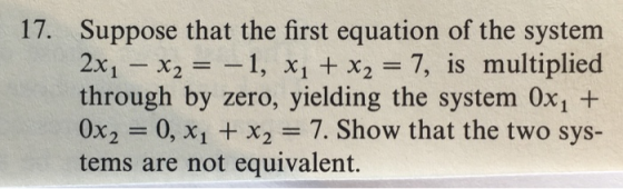 17. Suppose that the first equation of the system 2xı – x2 = -1, xy + x2 = 7, is multiplied through by zero, yielding the sys