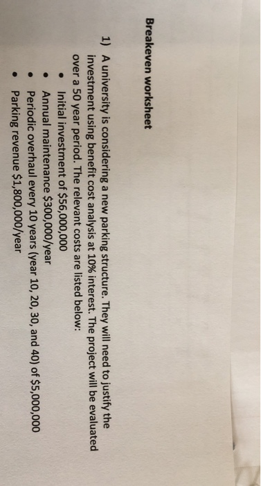 Breakeven worksheet 1) A university is considering a new parking structure. They will need to justify the investment using be