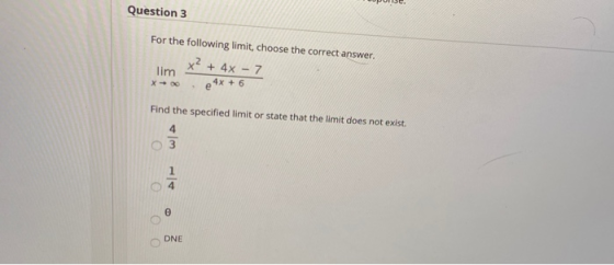 Question 3 For the following limit, choose the correct answer. x² + 4x - 7 lim 4x + 6 e Find the specified limit or state tha