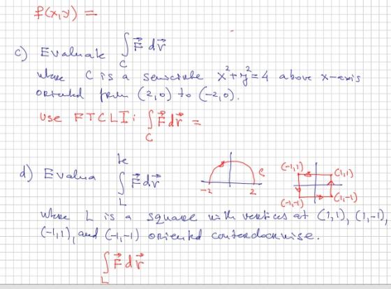 f(x ) = c) above x-anis Evaluale J where c is a sencinte x + y = 4 Oricted free (2,o) to (-2,0). Use FTCLI: d) Evalua (1) Po