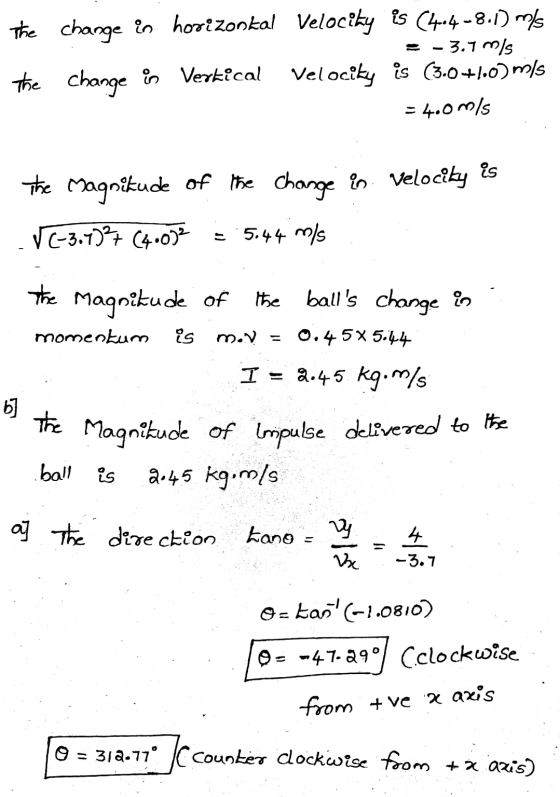 The change in horizonkal Velocity is (4.4 -8.1) nfs = - 3.9 ms the change in Vertical Velocity is (3.0+1.07 mis = 4.0 m/s The