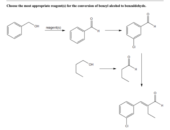 Choose the most appropriate reagent(s) for the conversion of benzyl alcohol to benzaldehyde. OH H reagent(s) H OH H CI