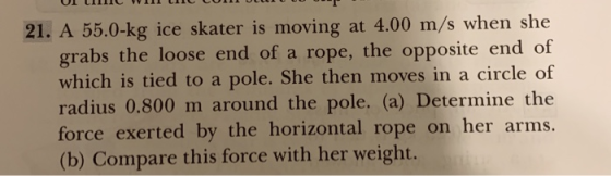 LILAA OI n JO 21. A 55.0-kg ice skater is moving at 4.00 m/s when she grabs the loose end of a rope, the opposite end of whic