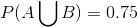 P(A\bigcup B) = 0.75