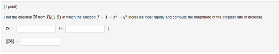 (1 point) Find the direction N from P.(1, 2) in which the function f =1-22 - y2 increases most rapidly and compute the magnit