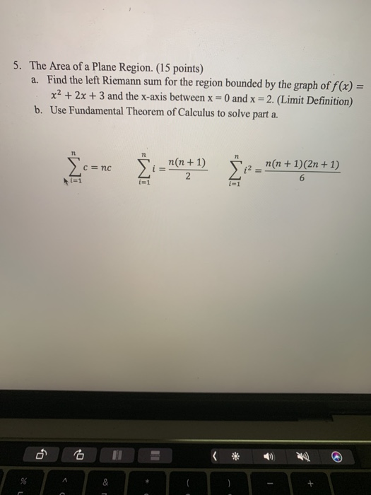 5. The Area of a Plane Region. (15 points) a. Find the left Riemann sum for the region bounded by the graph of f(x) = x2 + 2x