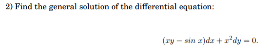 2) Find the general solution of the differential equation: (ry - sin x)dx + x’dy = 0.