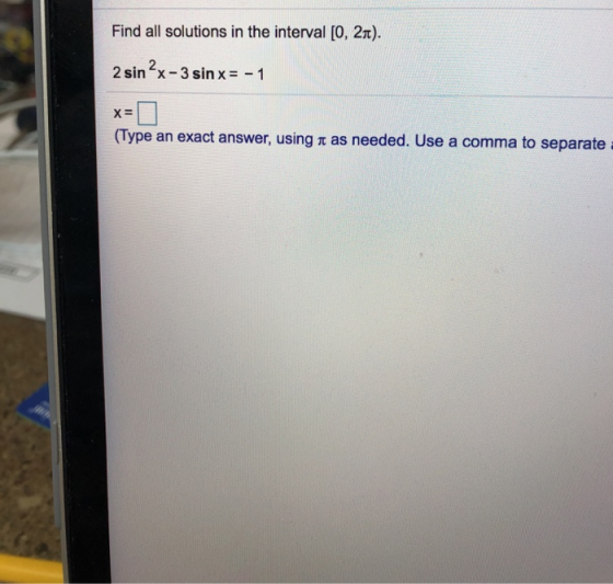 Find all solutions in the interval [0, 21). 2 sin ?x-3 sin x= -1 (Type an exact answer, using it as needed. Use a comma to se