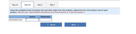 Req 1A Req 1B Req 2 Req 3 Using the predetermined overhead rate and other data from the problem, determine the unit product c