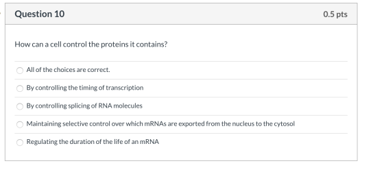 Question 10 0.5 pts How can a cell control the proteins it contains? O All of the choices are correct. O By controlling the t