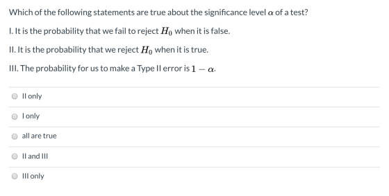 Which of the following statements are true about the significance level a of a test? 1. It is the probability that we fail to