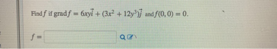Find f if grad f = 6xyi + (3x² + 12y3)j and f(0,0) = 0. Qe