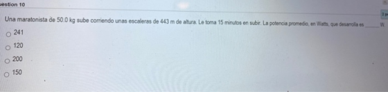 estion 10 Una maratonista de 50.0 kg sube corriendo unas escaleras de 443 m de altura. Le toma 15 minutos en subir. La potenc