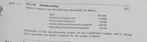 p 185 PE 5-1B EE 5-1 Variable costing OBJ. 1 Marley Company has the following information for March: $912,000 Sales 474,000 V