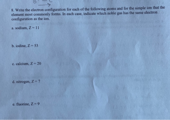 8. Write the electron configuration for each of the following atoms and for the simple ion that the element most commonly for