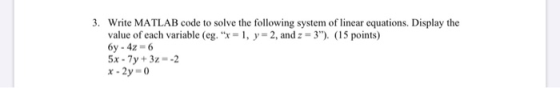 3. Write MATLAB code to solve the following system of linear equations. Display the value of each variable (eg. x= 1, y = 2,