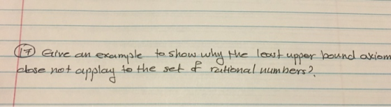 17 Give an example to show why the least upper bound axiom close not applay to the set of rational numbers?