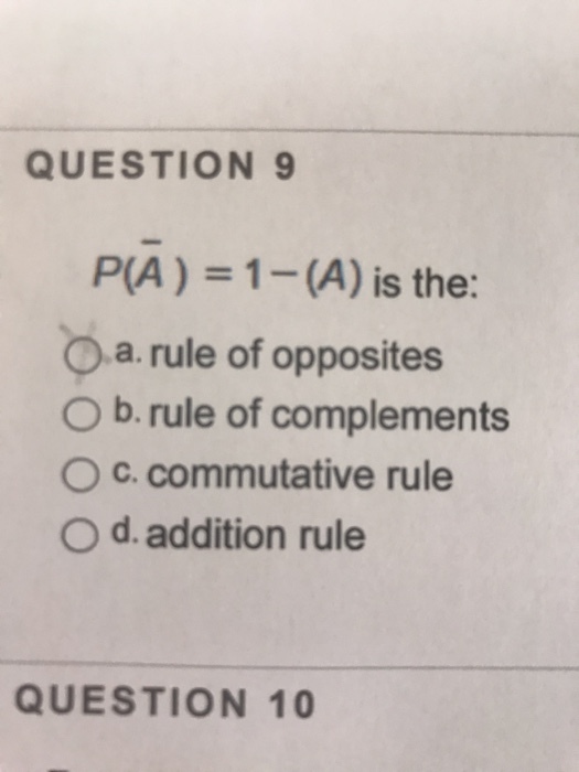 QUESTION 9 P(A ) = 1-(A) is the O.a.rule of opposites O b. rule of complements O c. commutative rule d, addition rule QUESTION 10