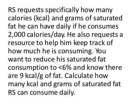 RS requests specifically how many calories (kcal) and grams of saturated fat he can have daily if he consumes 2,000 calories/