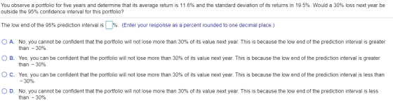 You observe a portfolio for five years and determine that its average return is 11.6% and the standard deviation of its retur
