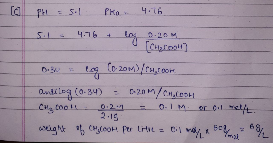 ( C PH = 5.1 Pka = 4.76. 5.1 = 4.76 + - log 0.20m CH₃COOH) 0.34 = log (0-20m) [CH2Cook antilog (0.34) = 0.20M/Chycoon. CH₂ Co