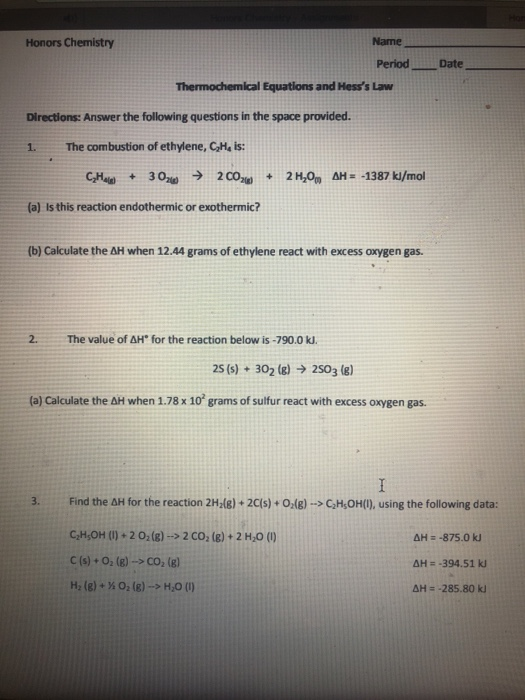 Honors Chemistry Name Period Date Thermochemical Equations and Hesss Law Directions: Answer the following questions in the s