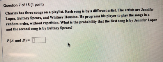 Question 7 of 15 (1 point) Charles has three songs on a playlist. Each song is by a different artist. The artists are Jennife