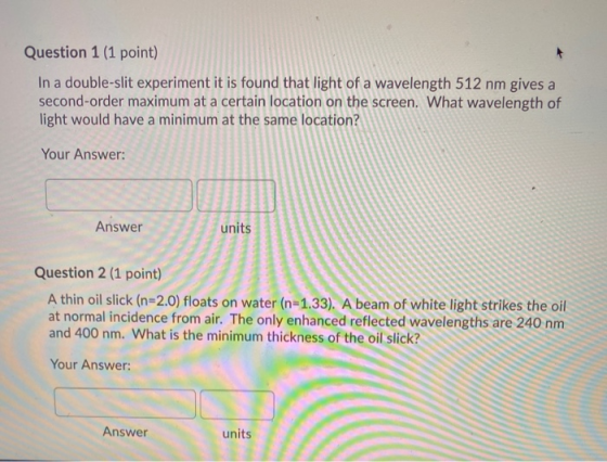 Question 1 (1 point) In a double-slit experiment it is found that light of a wavelength 512 nm gives a second-order maximum a