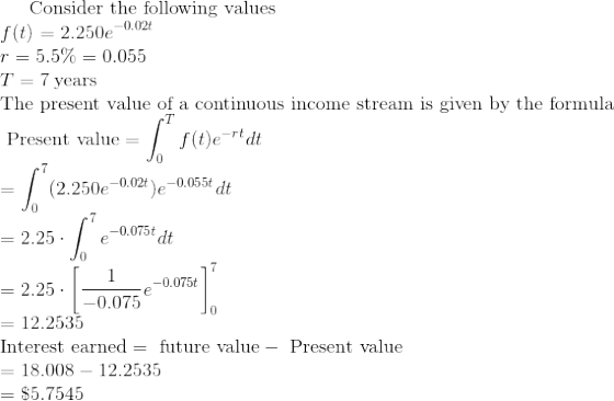 7= Consider the following values -0.02 f(t) = 2.250e 5.5% = 0.055 T = 7 years The present value of a continuous income stream