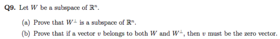 Q9. Let W be a subspace of R. (a) Prove that w+ is a subspace of R. (b) Prove that if a vector v belongs to both W and W+,