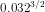 0.032^{3/2}