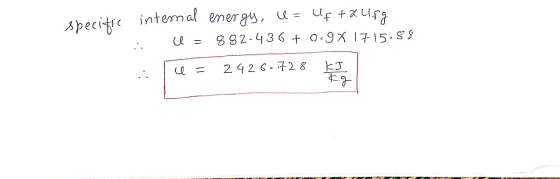 specific internal energy, u= ustaulfg ce = 882-436 + 0.9 X 1715-58 rce = 2426.728 Ę I re