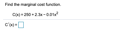Find the marginal cost function. C(x) = 250 +2.3x -0.01x2 C(x)=