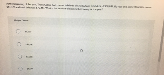 At the beginning of the year, Trees Galore had current liabilities of $15.932 and total debt of $68.847. By year end, current