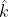 \hat{k}